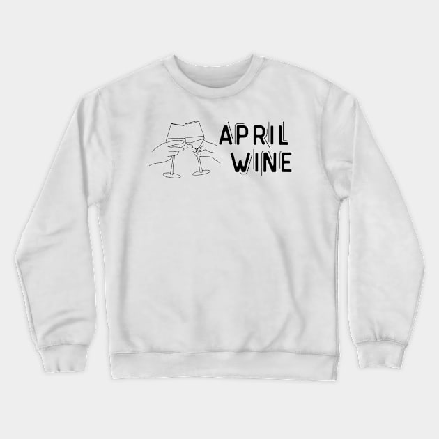 April Wine  - Funny Wine Lover Quote Crewneck Sweatshirt by Grun illustration 